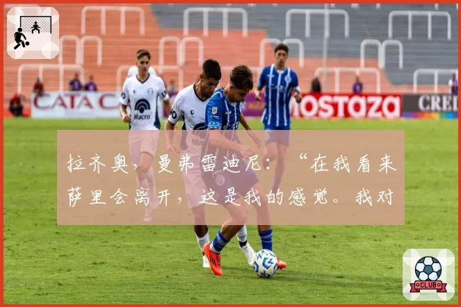 拉齐奥，曼弗雷迪尼：“在我看来萨里会离开，这是我的感觉。我对洛蒂托说……”