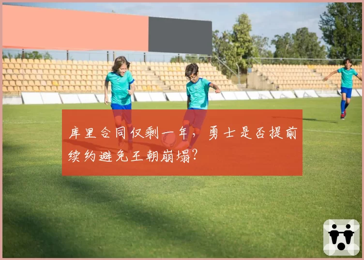 库里合同仅剩一年,勇士是否提前续约避免王朝崩塌?