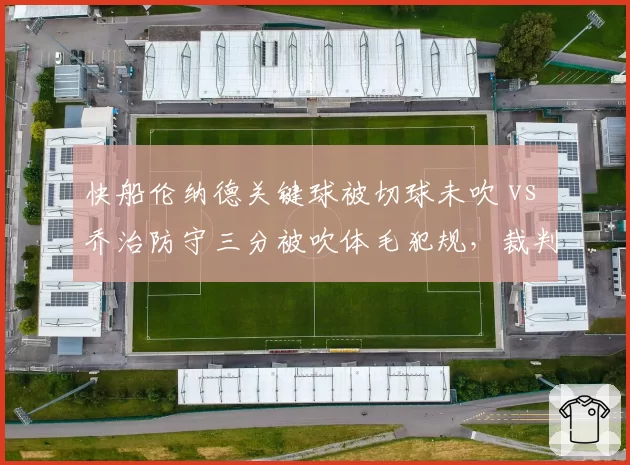 快船伦纳德关键球被切球未吹 vs 乔治防守三分被吹体毛犯规,裁判双标毁掉生死战