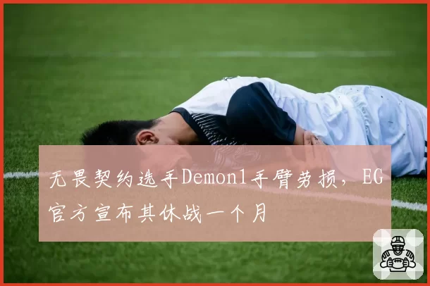 无畏契约选手Demon1手臂劳损,EG官方宣布其休战一个月