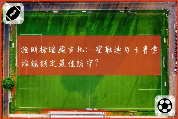抢断榜暗藏玄机：霍勒迪与卡鲁索谁能锁定最佳防守？