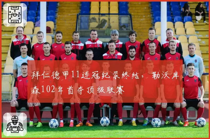 拜仁德甲11连冠纪录终结,勒沃库森102年首夺顶级联赛